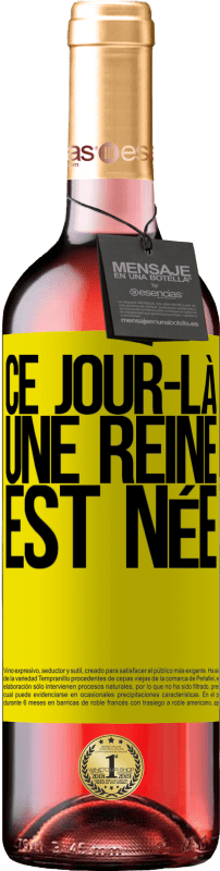 29,95 € | Vin rosé Édition ROSÉ Ce jour-là, une reine est née Étiquette Jaune. Étiquette personnalisable Vin jeune Récolte 2024 Tempranillo