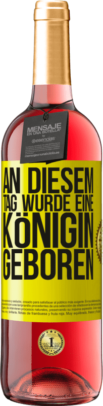 29,95 € | Roséwein ROSÉ Ausgabe An diesem Tag wurde eine Königin geboren Gelbes Etikett. Anpassbares Etikett Junger Wein Ernte 2024 Tempranillo