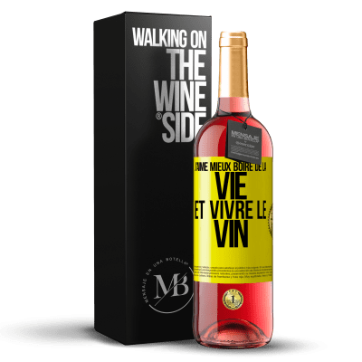 «J'aime mieux boire de la vie et vivre le vin» Édition ROSÉ