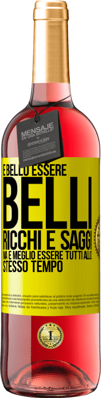 «È bello essere belli, ricchi e saggi, ma è meglio essere tutti allo stesso tempo» Edizione ROSÉ