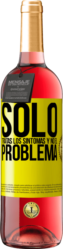 «Sólo tratas los síntomas y no el problema» Edición ROSÉ