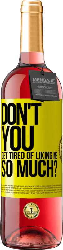 29,95 € Free Shipping | Rosé Wine ROSÉ Edition Don't you get tired of liking me so much? Yellow Label. Customizable label Young wine Harvest 2023 Tempranillo