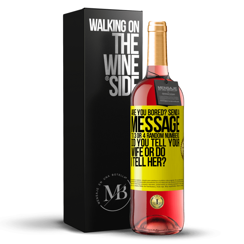 29,95 € Free Shipping | Rosé Wine ROSÉ Edition Are you bored Send a message to 3 or 4 random numbers: Do you tell your wife or do I tell her? Yellow Label. Customizable label Young wine Harvest 2023 Tempranillo