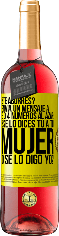 «¿Te aburres? Envía un mensaje a 3 o 4 números al azar: ¿Se lo dices tú a tu mujer o se lo digo yo?» Edición ROSÉ