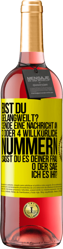 29,95 € Kostenloser Versand | Roséwein ROSÉ Ausgabe Bist du gelangweilt? Sende eine Nachricht an 3 oder 4 willkürliche Nummern: Sagst du es deiner Frau oder sage ich es ihr? Gelbes Etikett. Anpassbares Etikett Junger Wein Ernte 2025 Tempranillo