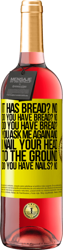 «It has Bread? No. Do you have bread? No. Do you have bread? You ask me again and I nail your head to the ground. Do you have» ROSÉ Edition
