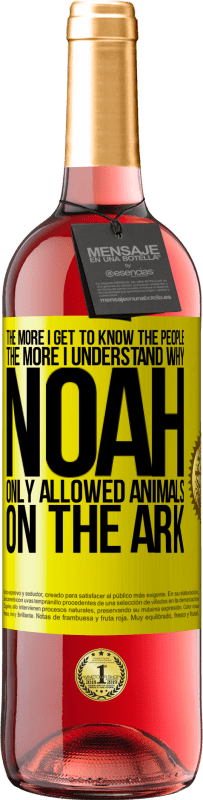 29,95 € Free Shipping | Rosé Wine ROSÉ Edition The more I get to know the people, the more I understand why Noah only allowed animals on the ark Yellow Label. Customizable label Young wine Harvest 2025 Tempranillo