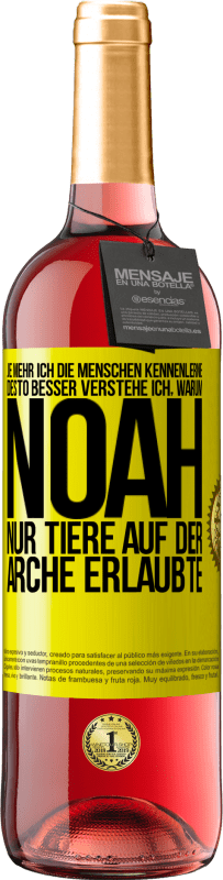 29,95 € | Roséwein ROSÉ Ausgabe Je mehr ich die Menschen kennenlerne, desto besser verstehe ich, warum Noah nur Tiere auf der Arche erlaubte Gelbes Etikett. Anpassbares Etikett Junger Wein Ernte 2024 Tempranillo