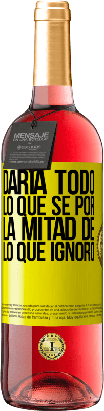 29,95 € Envío gratis | Vino Rosado Edición ROSÉ Daría todo lo que sé por la mitad de lo que ignoro Etiqueta Amarilla. Etiqueta personalizable Vino joven Cosecha 2025 Tempranillo