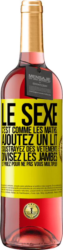 «Le sexe, c'est comme les maths: ajoutez un lit, soustrayez des vêtements, divisez les jambes et priez pour ne pas vous multiplie» Édition ROSÉ