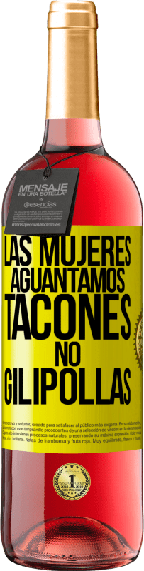 «Las mujeres aguantamos tacones, no gilipollas» Edición ROSÉ