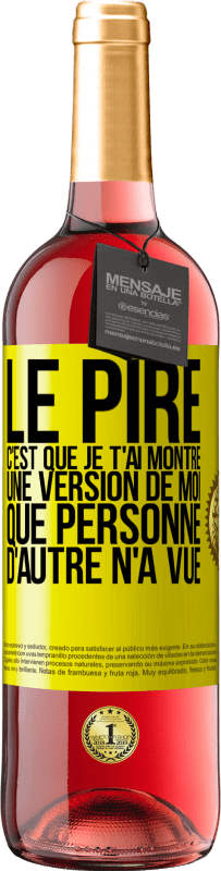 Envoi gratuit | Vin rosé Édition ROSÉ Le pire, c'est que je t'ai montré une version de moi que personne d'autre n'a vue Étiquette Jaune. Étiquette personnalisable Vin jeune Récolte 2023 Tempranillo