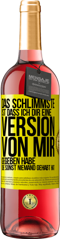 Kostenloser Versand | Roséwein ROSÉ Ausgabe Das Schlimmste ist, dass ich Dir eine Version von mir gegeben habe, die sonst niemand gehabt hat Gelbes Etikett. Anpassbares Etikett Junger Wein Ernte 2023 Tempranillo