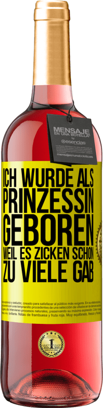 29,95 € Kostenloser Versand | Roséwein ROSÉ Ausgabe Ich wurde als Prinzessin geboren, weil es Zicken schon zu viele gab Gelbes Etikett. Anpassbares Etikett Junger Wein Ernte 2025 Tempranillo
