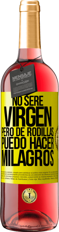 «No seré virgen, pero de rodillas puedo hacer milagros» Edición ROSÉ