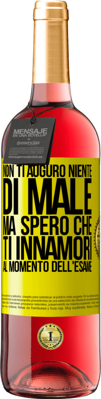 «Non ti auguro niente di male, ma spero che ti innamori al momento dell'esame» Edizione ROSÉ