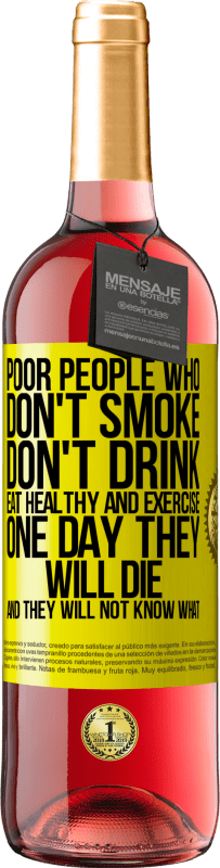 29,95 € Free Shipping | Rosé Wine ROSÉ Edition Poor people who don't smoke, don't drink, eat healthy and exercise. One day they will die and they will not know what Yellow Label. Customizable label Young wine Harvest 2023 Tempranillo