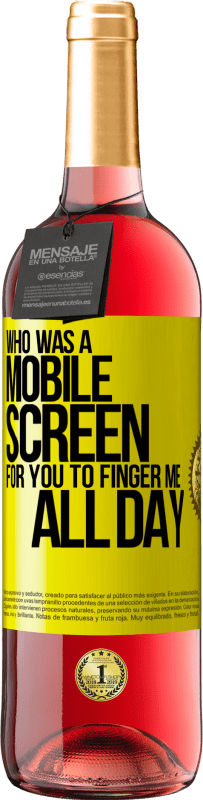 «Who was a mobile screen for you to finger me all day» ROSÉ Edition