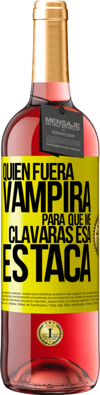 Envío gratis | Vino Rosado Edición ROSÉ Quién fuera vampira para que me clavaras esa estaca Etiqueta Amarilla. Etiqueta personalizable Vino joven Cosecha 2023 Tempranillo