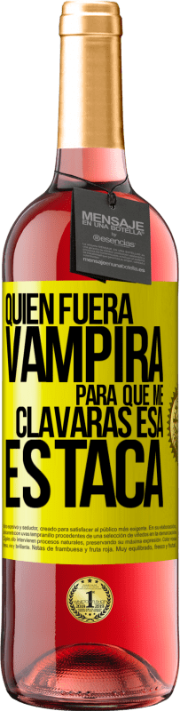 «Quién fuera vampira para que me clavaras esa estaca» Edición ROSÉ