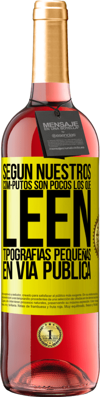 «Según nuestros cóm-PUTOS son pocos LOS QUE LEEN tipografías pequeñas en vía pública» Edición ROSÉ