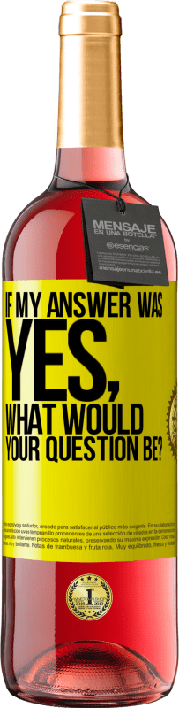 Free Shipping | Rosé Wine ROSÉ Edition If my answer was Yes, what would your question be? Yellow Label. Customizable label Young wine Harvest 2023 Tempranillo