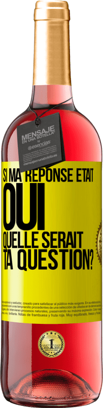 Envoi gratuit | Vin rosé Édition ROSÉ Si ma réponse était Oui, quelle serait ta question? Étiquette Jaune. Étiquette personnalisable Vin jeune Récolte 2023 Tempranillo