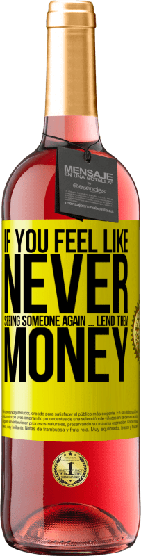 «If you feel like never seeing someone again ... lend them money» ROSÉ Edition