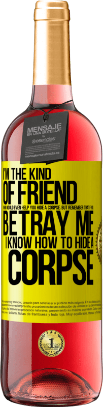 29,95 € Free Shipping | Rosé Wine ROSÉ Edition I'm the kind of friend who would even help you hide a corpse, but remember that if you betray me… I know how to hide a corpse Yellow Label. Customizable label Young wine Harvest 2023 Tempranillo