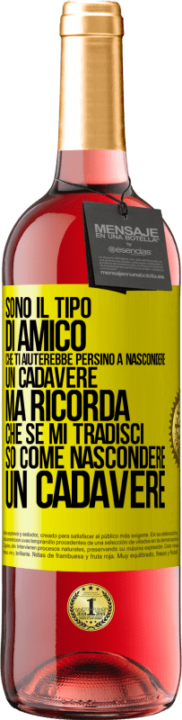 29,95 € | Vino rosato Edizione ROSÉ Sono il tipo di amico che ti aiuterebbe persino a nascondere un cadavere, ma ricorda che se mi tradisci ... so come Etichetta Gialla. Etichetta personalizzabile Vino giovane Raccogliere 2024 Tempranillo