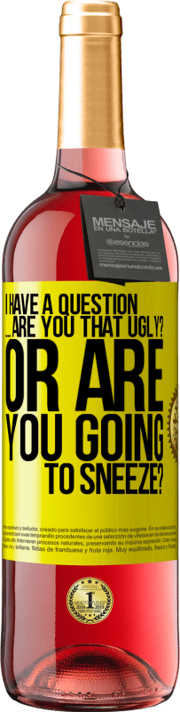 29,95 € | Rosé Wine ROSÉ Edition I have a question ... Are you that ugly? Or are you going to sneeze? Yellow Label. Customizable label Young wine Harvest 2024 Tempranillo