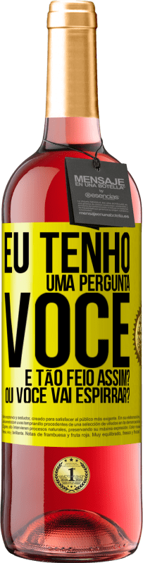 «Eu tenho uma pergunta ... Você é tão feio assim? Ou você vai espirrar?» Edição ROSÉ