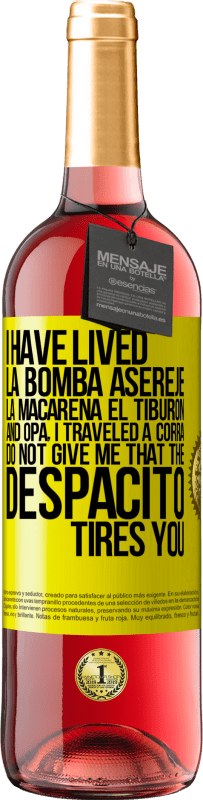 29,95 € | Rosé Wine ROSÉ Edition I have lived La bomba, Aserejé, La Macarena, El Tiburon and Opá, I traveled a corrá. Do not give me that the Despacito tires Yellow Label. Customizable label Young wine Harvest 2025 Tempranillo