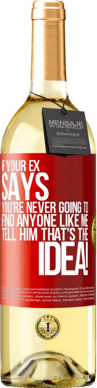 29,95 € | White Wine WHITE Edition If your ex says you're never going to find anyone like me tell him that's the idea! Red Label. Customizable label Young wine Harvest 2023 Verdejo