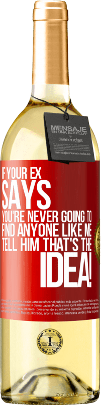29,95 € | White Wine WHITE Edition If your ex says you're never going to find anyone like me tell him that's the idea! Red Label. Customizable label Young wine Harvest 2025 Verdejo