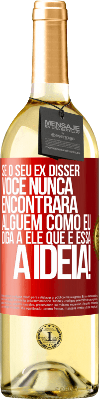 29,95 € | Vinho branco Edição WHITE Se o seu ex disser você nunca encontrará alguém como eu, diga a ele que é essa a idéia! Etiqueta Vermelha. Etiqueta personalizável Vinho jovem Colheita 2024 Verdejo