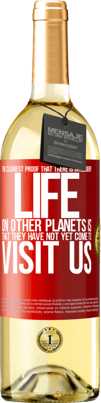 29,95 € Free Shipping | White Wine WHITE Edition The clearest proof that there is intelligent life on other planets is that they have not yet come to visit us Red Label. Customizable label Young wine Harvest 2022 Verdejo