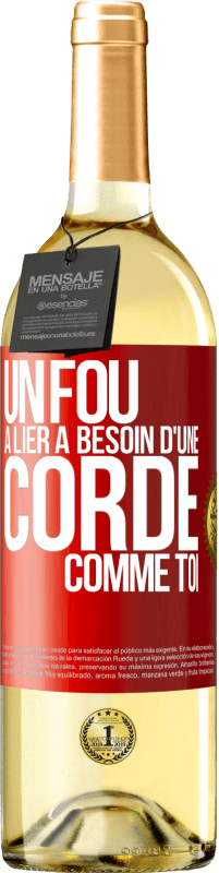 29,95 € | Vin blanc Édition WHITE Un fou à lier a besoin d'une corde comme toi Étiquette Rouge. Étiquette personnalisable Vin jeune Récolte 2024 Verdejo