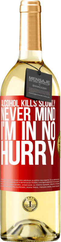 29,95 € | White Wine WHITE Edition Alcohol kills slowly ... Never mind, I'm in no hurry Red Label. Customizable label Young wine Harvest 2024 Verdejo