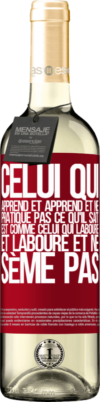 29,95 € | Vin blanc Édition WHITE Celui qui apprend et apprend et ne pratique pas ce qu'il sait est comme celui qui laboure et laboure et ne sème pas Étiquette Rouge. Étiquette personnalisable Vin jeune Récolte 2024 Verdejo