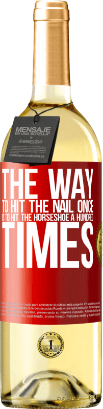 29,95 € Free Shipping | White Wine WHITE Edition The way to hit the nail once is to hit the horseshoe a hundred times Red Label. Customizable label Young wine Harvest 2025 Verdejo