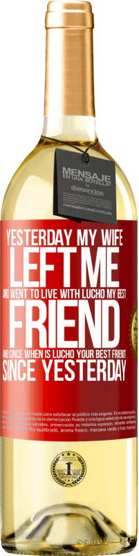 29,95 € Free Shipping | White Wine WHITE Edition Yesterday my wife left me and went to live with Lucho, my best friend. And since when is Lucho your best friend? Since Red Label. Customizable label Young wine Harvest 2022 Verdejo