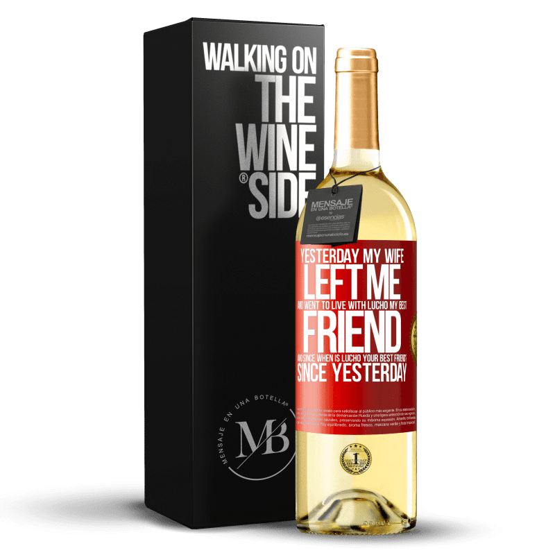 29,95 € Free Shipping | White Wine WHITE Edition Yesterday my wife left me and went to live with Lucho, my best friend. And since when is Lucho your best friend? Since Red Label. Customizable label Young wine Harvest 2022 Verdejo