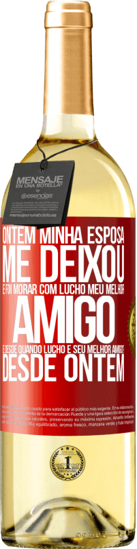 29,95 € | Vinho branco Edição WHITE Ontem minha esposa me deixou e foi morar com Lucho, meu melhor amigo. E desde quando Lucho é seu melhor amigo? Desde ontem Etiqueta Vermelha. Etiqueta personalizável Vinho jovem Colheita 2024 Verdejo