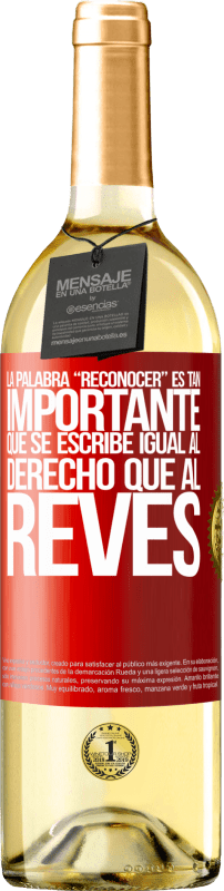 29,95 € Free Shipping | White Wine WHITE Edition La palabra RECONOCER es tan importante, que se escribe igual al derecho que al revés Red Label. Customizable label Young wine Harvest 2025 Verdejo