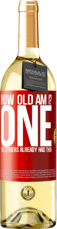29,95 € | White Wine WHITE Edition How old am I? ONE. The others already had them Red Label. Customizable label Young wine Harvest 2025 Verdejo