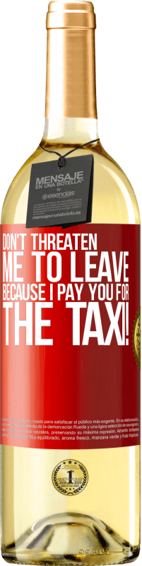 29,95 € | White Wine WHITE Edition Don't threaten me to leave because I pay you for the taxi! Red Label. Customizable label Young wine Harvest 2023 Verdejo