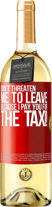 29,95 € | White Wine WHITE Edition Don't threaten me to leave because I pay you for the taxi! Red Label. Customizable label Young wine Harvest 2024 Verdejo