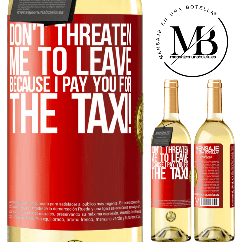 29,95 € Free Shipping | White Wine WHITE Edition Don't threaten me to leave because I pay you for the taxi! Red Label. Customizable label Young wine Harvest 2024 Verdejo