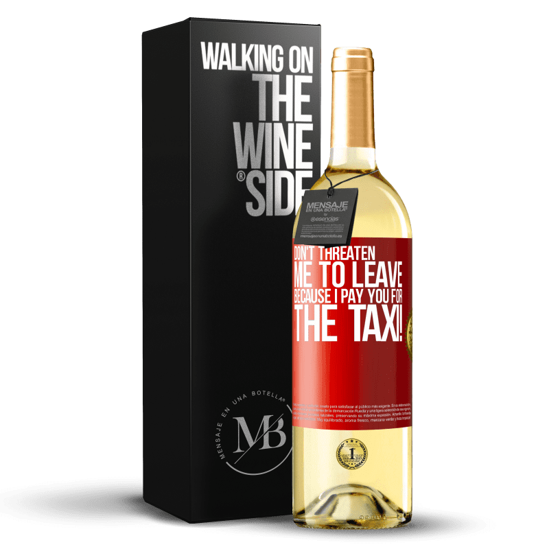 29,95 € Free Shipping | White Wine WHITE Edition Don't threaten me to leave because I pay you for the taxi! Red Label. Customizable label Young wine Harvest 2023 Verdejo